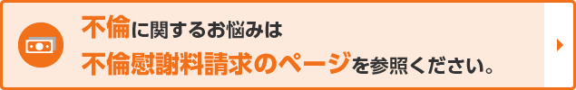 不倫に関するお悩みは不倫慰謝料請求のページを参照ください。